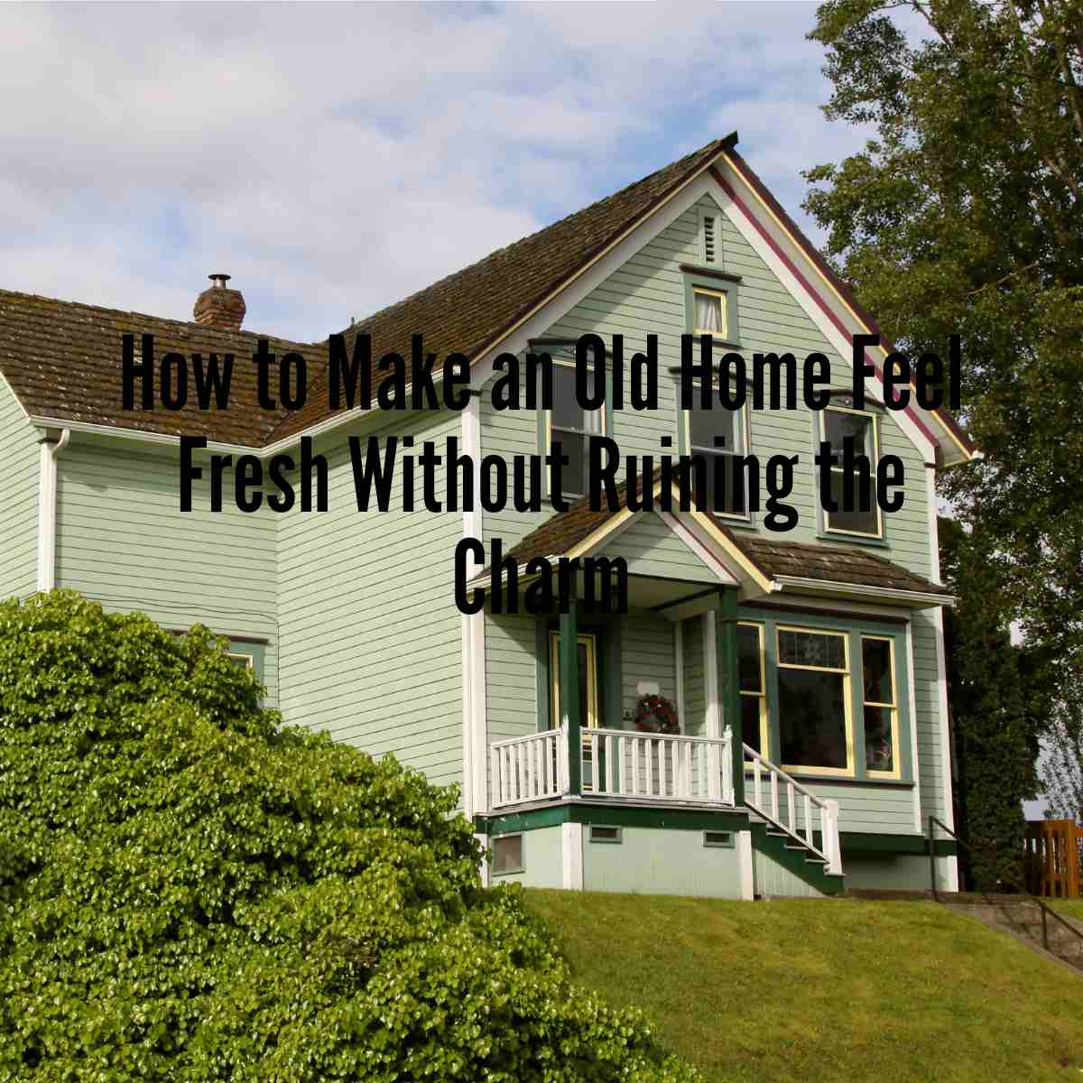 How to Make an Old Home Feel Fresh Without Ruining the Charm