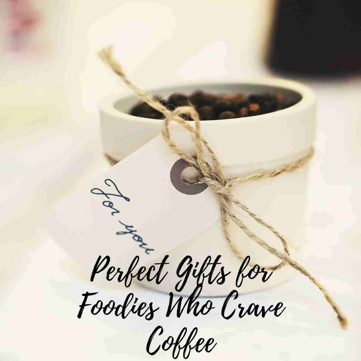 Perfect Gifts for Foodies Who Crave Coffee